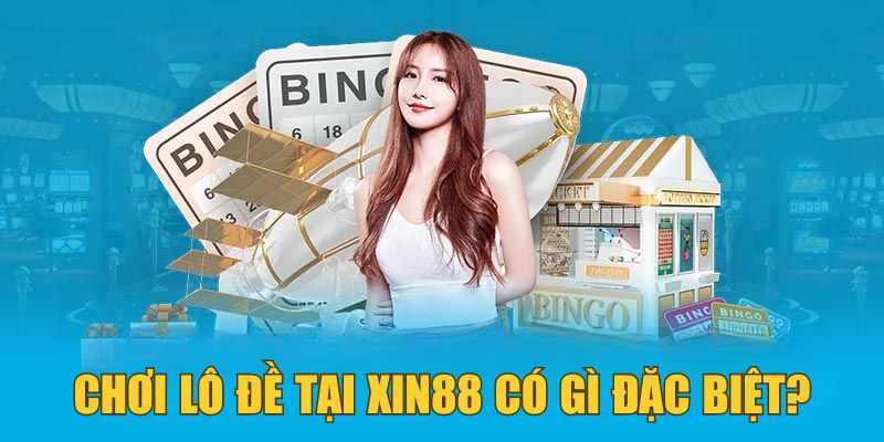 Chơi lô đề tại Xin88 có gì đặc biệt?