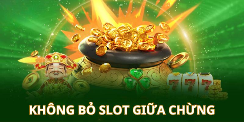 Người chơi không được bỏ slot giữa chừng vì dễ đánh mất cơ hội