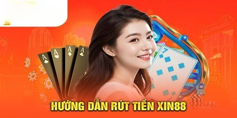 Các bước để thực hiện giao dịch rút tiền Xin88 thành công